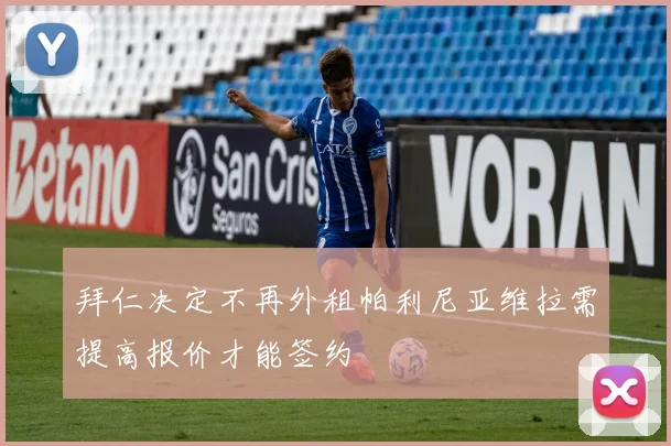 拜仁决定不再外租帕利尼亚维拉需提高报价才能签约